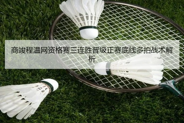 商竣程温网资格赛三连胜晋级正赛底线多拍战术解析